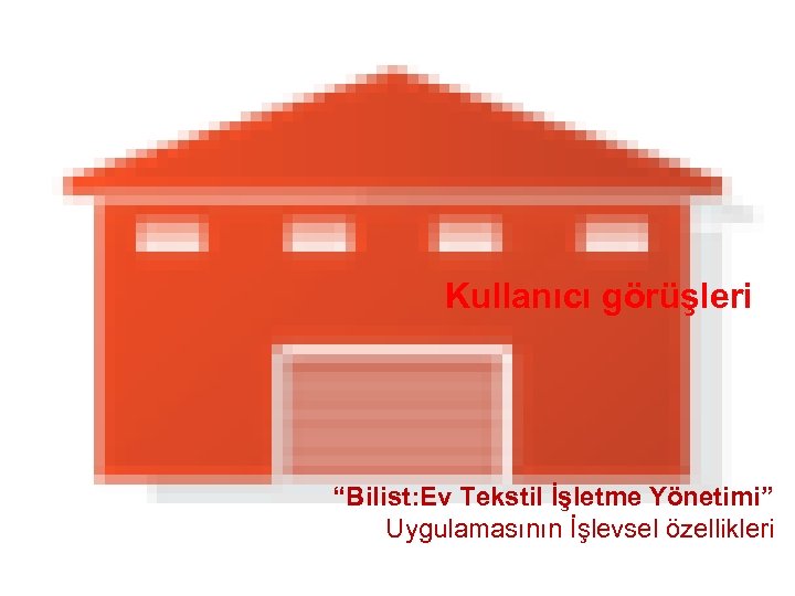 Kullanıcı görüşleri “Bilist: Ev Tekstil İşletme Yönetimi” Uygulamasının İşlevsel özellikleri 