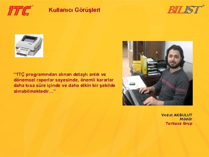 Kullanıcı Görüşleri “ 1 TÇ programından alınan detaylı anlık ve dönemsel raporlar sayesinde, önemli