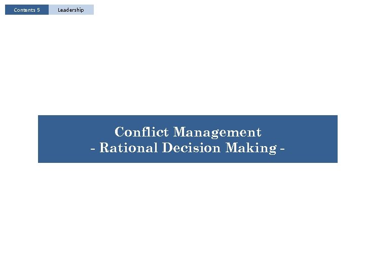 Contents 5 Leadership Conflict Management - Rational Decision Making - 