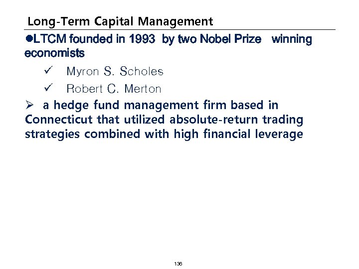 Long-Term Capital Management l. LTCM founded in 1993 by two Nobel Prize winning economists