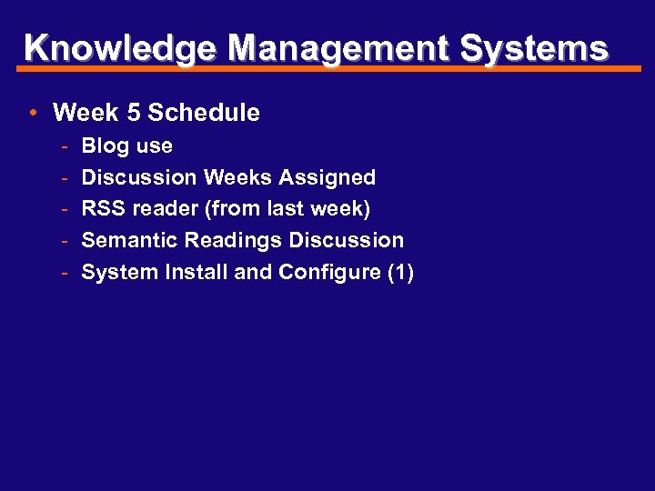 Knowledge Management Systems • Week 5 Schedule - Blog use Discussion Weeks Assigned RSS
