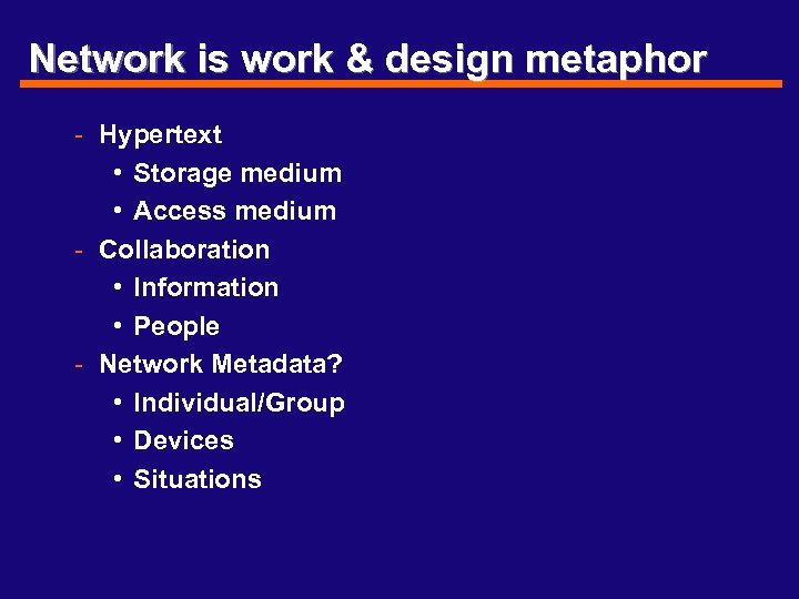Network is work & design metaphor - Hypertext • Storage medium • Access medium