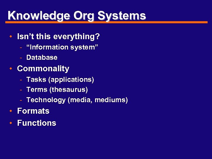 Knowledge Org Systems • Isn’t this everything? - “Information system” - Database • Commonality