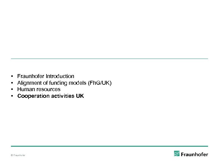  • • Fraunhofer Introduction Alignment of funding models (Fh. G/UK) Human resources Cooperation