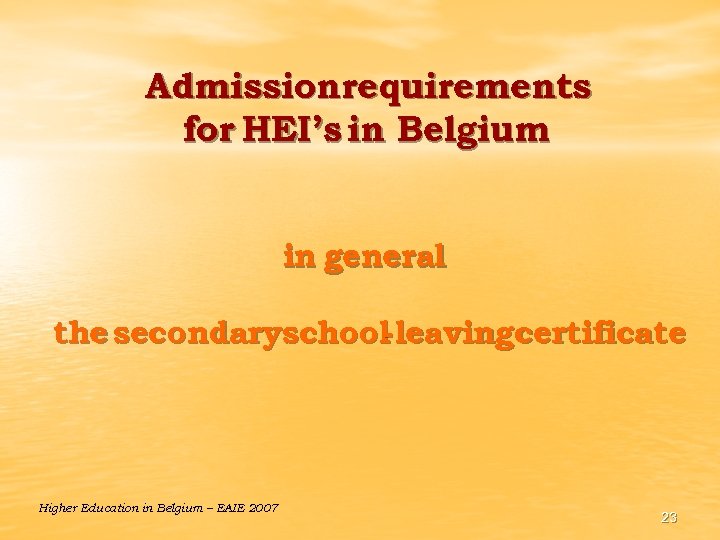 Admissionrequirements for HEI’s in Belgium in general the secondaryschool leavingcertificate - Higher Education in