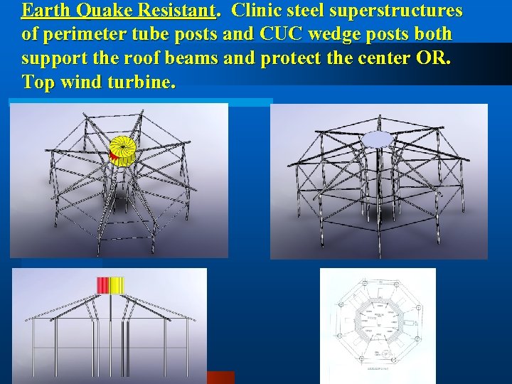 Earth Quake Resistant. Clinic steel superstructures of perimeter tube posts and CUC wedge posts
