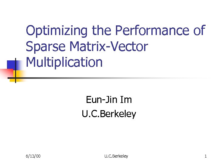 Optimizing the Performance of Sparse Matrix-Vector Multiplication Eun-Jin Im U. C. Berkeley 6/13/00 U.