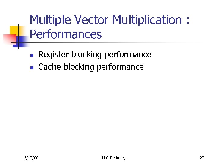 Multiple Vector Multiplication : Performances n n Register blocking performance Cache blocking performance 6/13/00