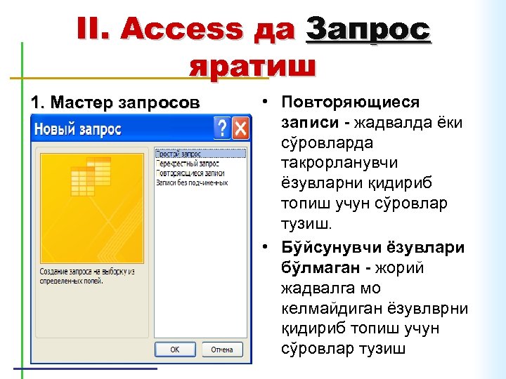 II. Access да Запрос яратиш 1. Мастер запросов • Повторяющиеся записи - жадвалда ёки