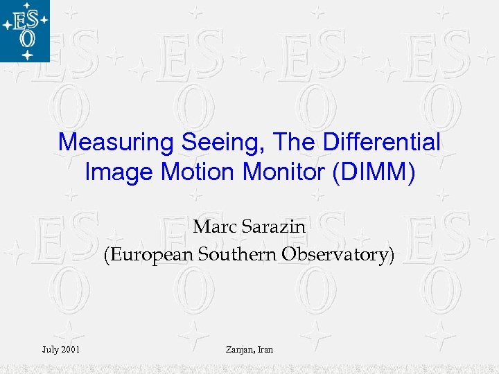 Measuring Seeing, The Differential Image Motion Monitor (DIMM) Marc Sarazin (European Southern Observatory) July