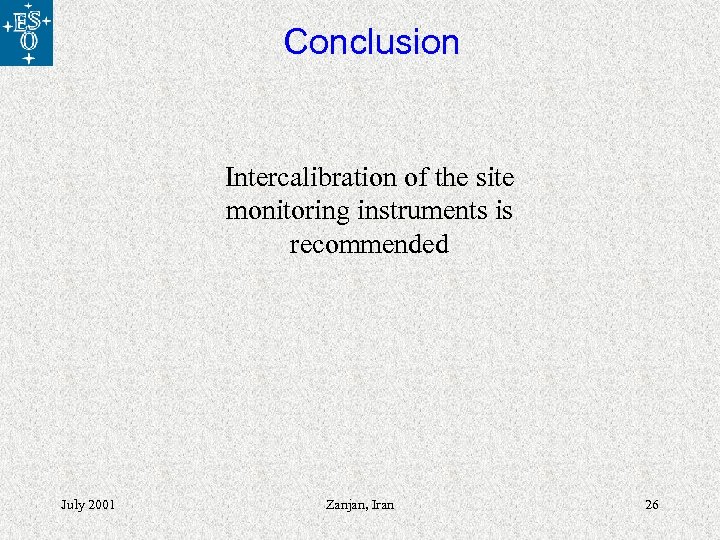 Conclusion Intercalibration of the site monitoring instruments is recommended July 2001 Zanjan, Iran 26