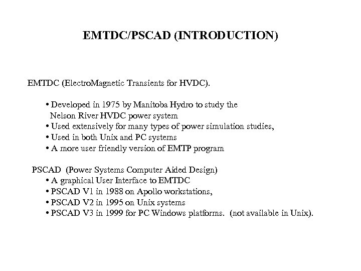 EMTDC/PSCAD (INTRODUCTION) EMTDC (Electro. Magnetic Transients for HVDC). • Developed in 1975 by Manitoba