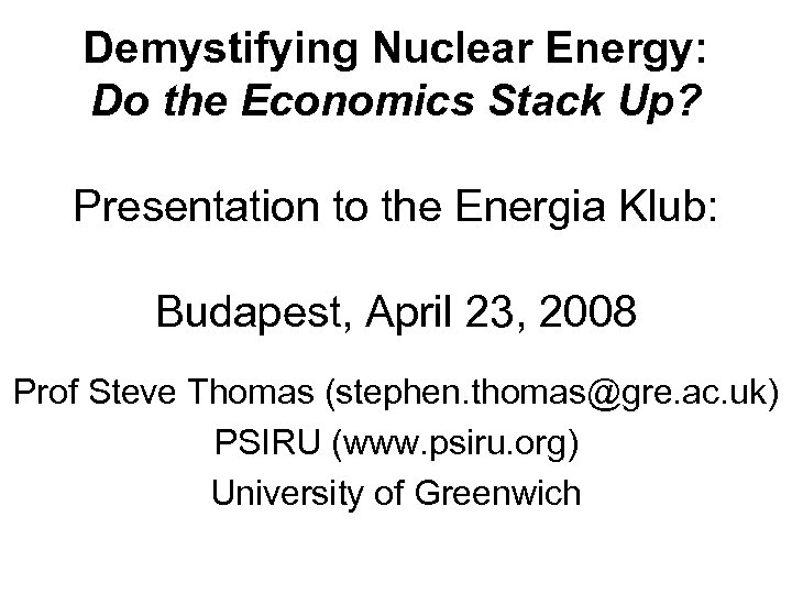 Demystifying Nuclear Energy: Do the Economics Stack Up? Presentation to the Energia Klub: Budapest,