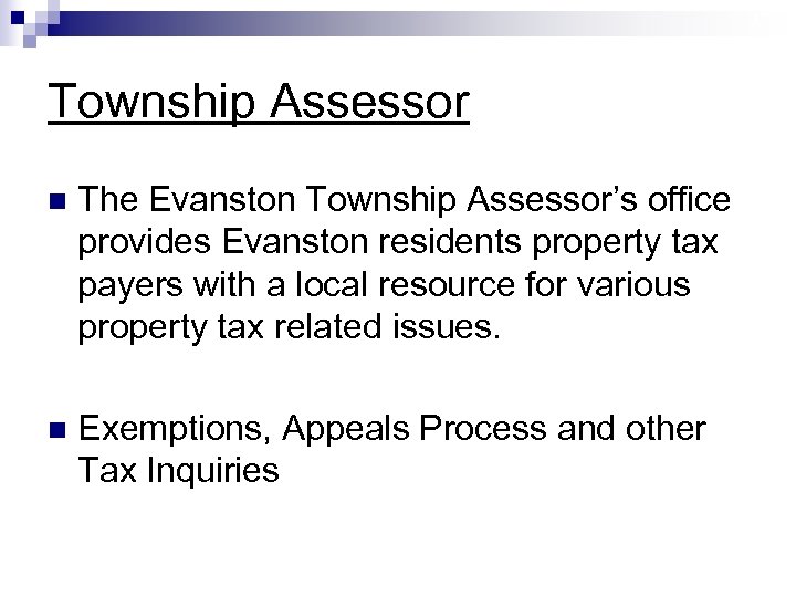 17 Township Assessor n The Evanston Township Assessor’s office provides Evanston residents property tax