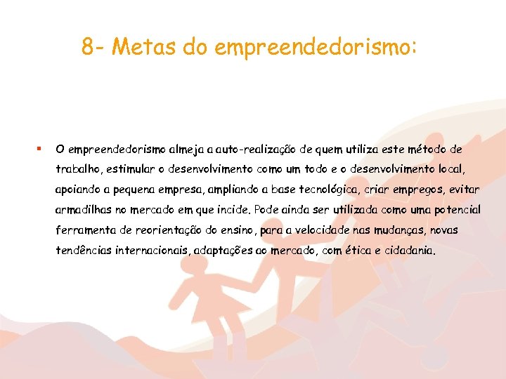 8 - Metas do empreendedorismo: § O empreendedorismo almeja a auto-realização de quem utiliza