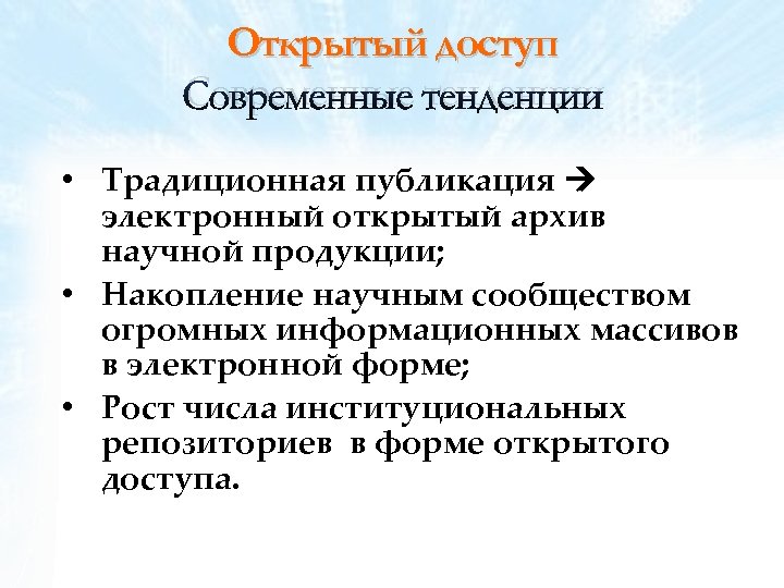 Открытый доступ Современные тенденции • Традиционная публикация электронный открытый архив научной продукции; • Накопление