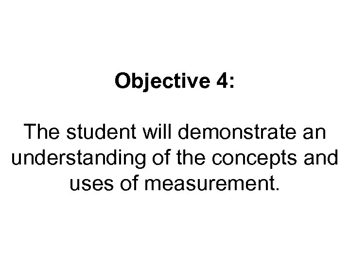 Objective 4: The student will demonstrate an understanding of the concepts and uses of