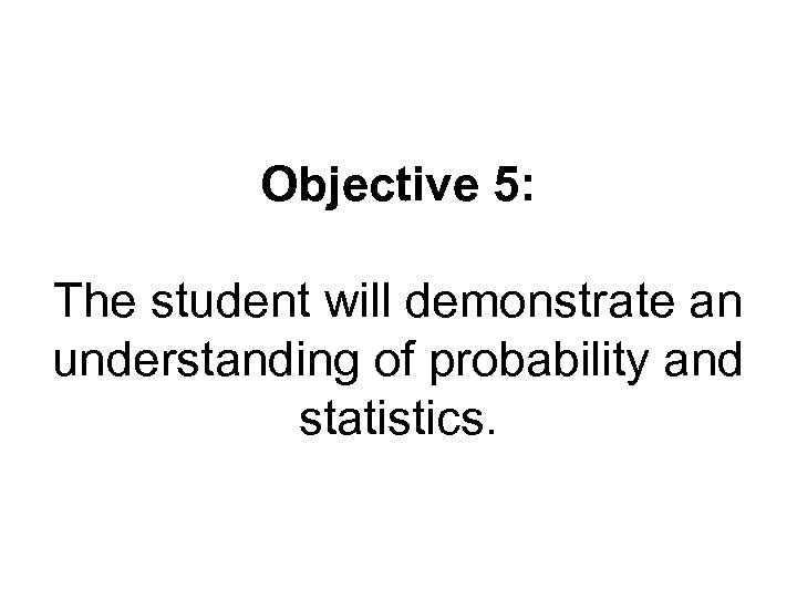 Objective 5: The student will demonstrate an understanding of probability and statistics. 