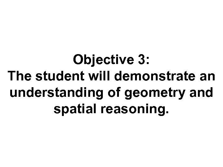 Objective 3: The student will demonstrate an understanding of geometry and spatial reasoning. 