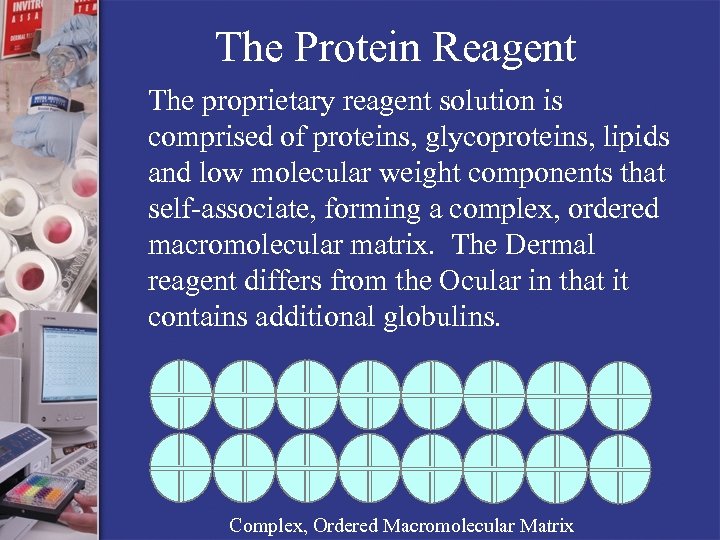 The Protein Reagent The proprietary reagent solution is comprised of proteins, glycoproteins, lipids and