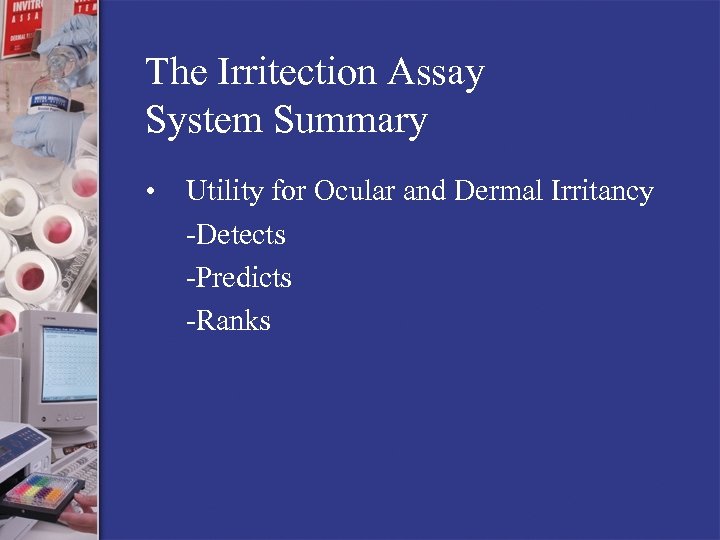 The Irritection Assay System Summary • Utility for Ocular and Dermal Irritancy -Detects -Predicts