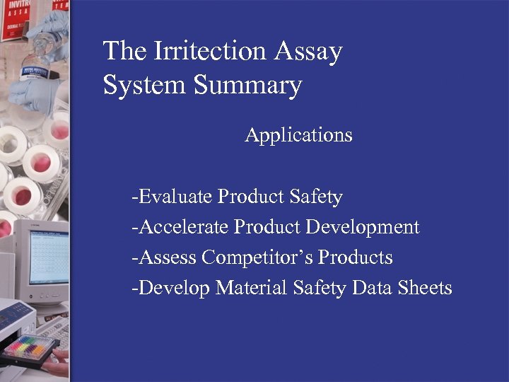 The Irritection Assay System Summary Applications -Evaluate Product Safety -Accelerate Product Development -Assess Competitor’s