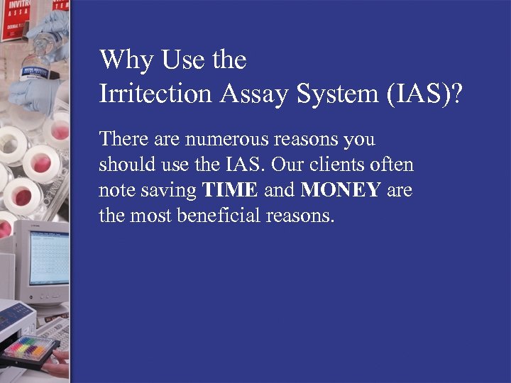 Why Use the Irritection Assay System (IAS)? There are numerous reasons you should use