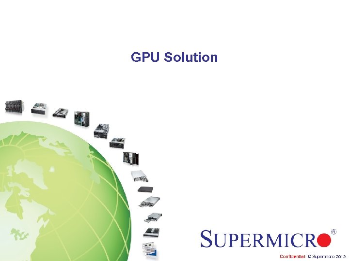 GPU Solution Confidential © Supermicro 2012 