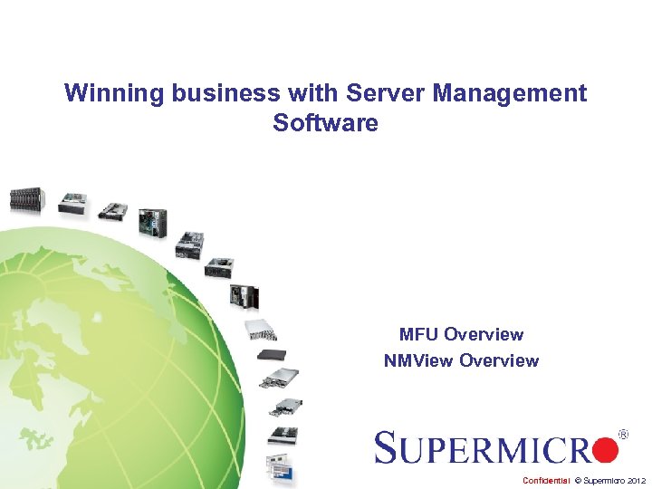 Winning business with Server Management Software MFU Overview NMView Overview Confidential © Supermicro 2012