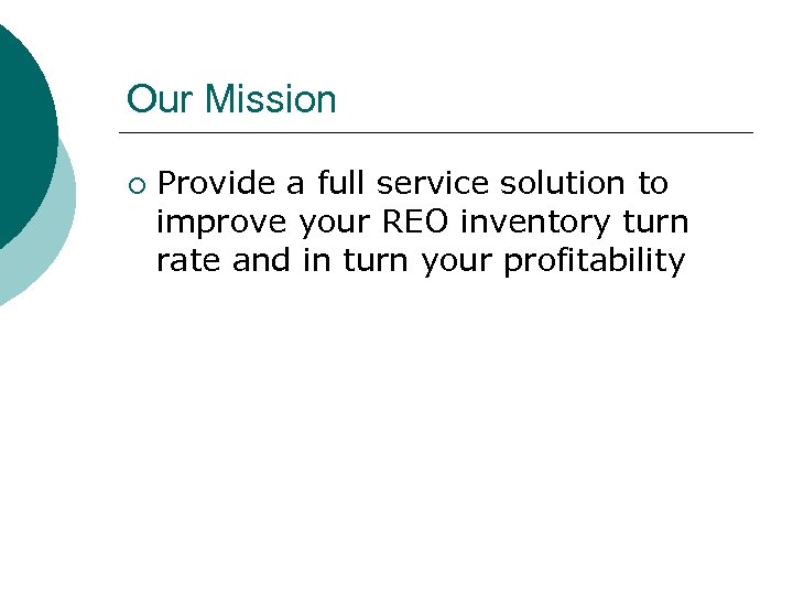 Our Mission ¡ Provide a full service solution to improve your REO inventory turn