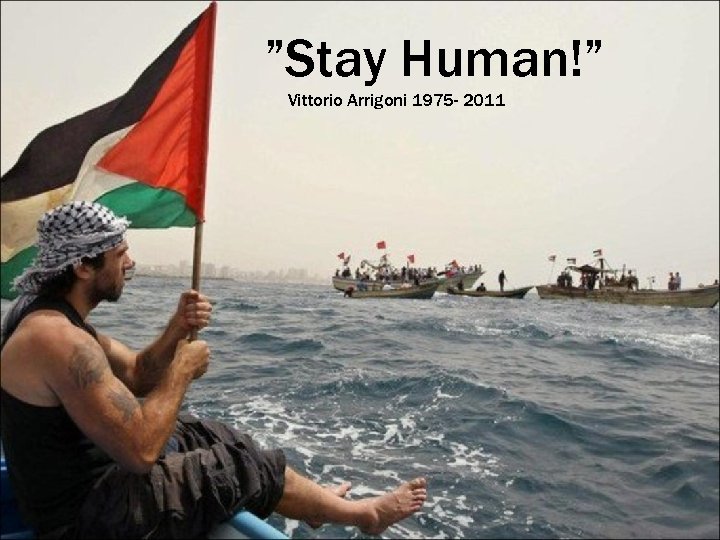 ”Stay Human!” Vittorio Arrigoni 1975 - 2011 