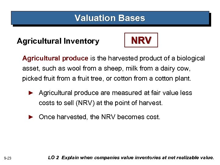 Valuation Bases Agricultural Inventory NRV Agricultural produce is the harvested product of a biological