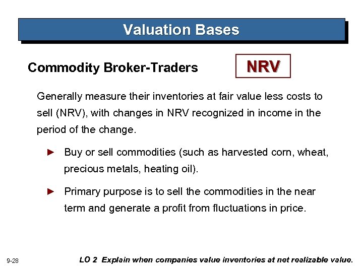 Valuation Bases Commodity Broker-Traders NRV Generally measure their inventories at fair value less costs