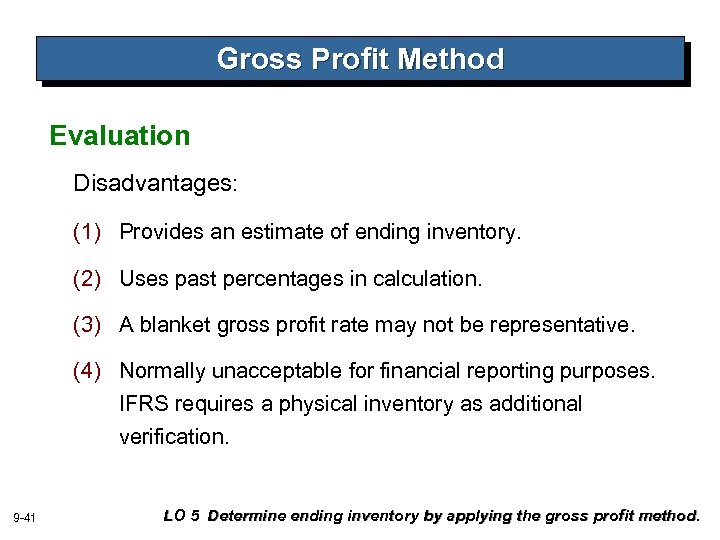 Gross Profit Method Evaluation Disadvantages: (1) Provides an estimate of ending inventory. (2) Uses