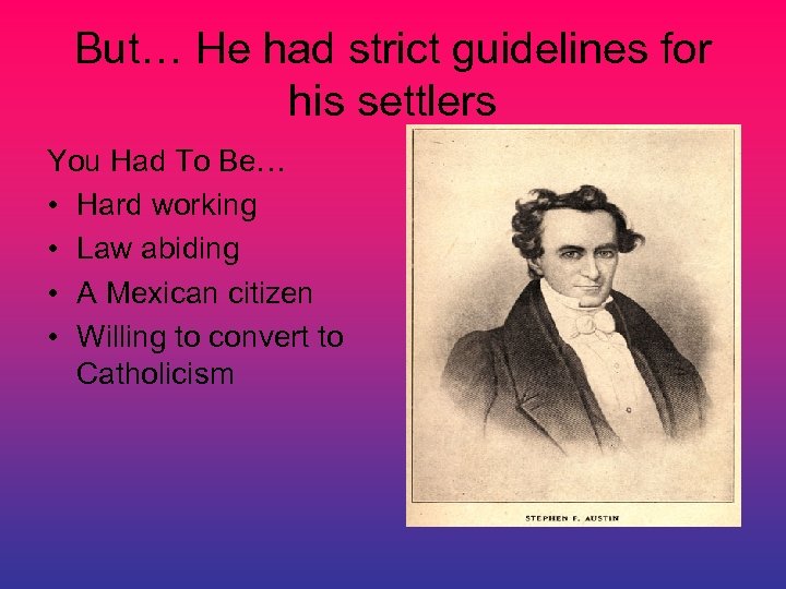But… He had strict guidelines for his settlers You Had To Be… • Hard