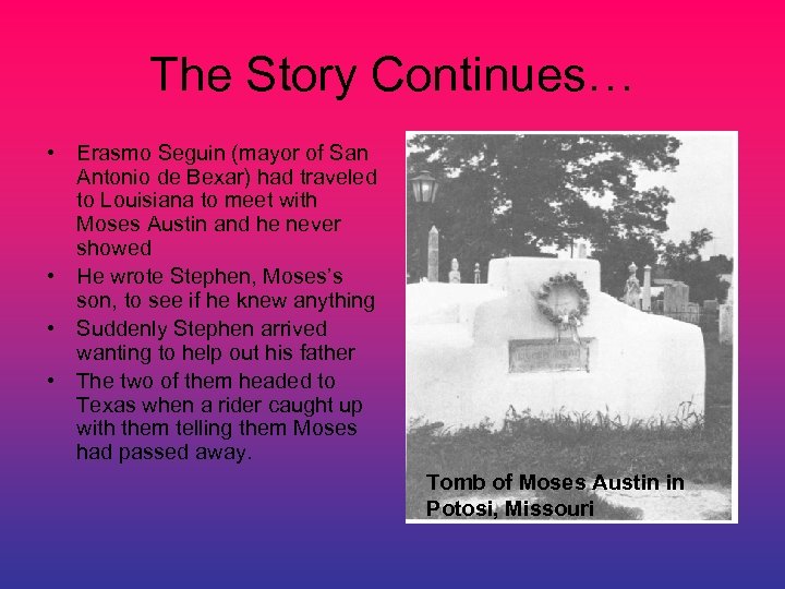 The Story Continues… • Erasmo Seguin (mayor of San Antonio de Bexar) had traveled