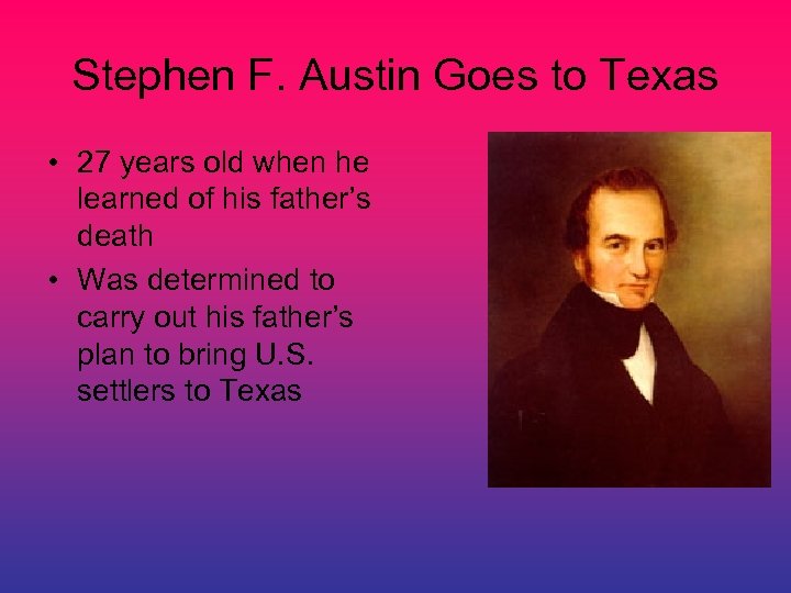Stephen F. Austin Goes to Texas • 27 years old when he learned of