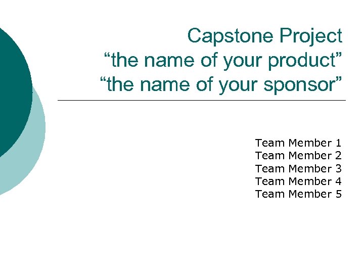 Capstone Project “the name of your product” “the name of your sponsor” Team Team