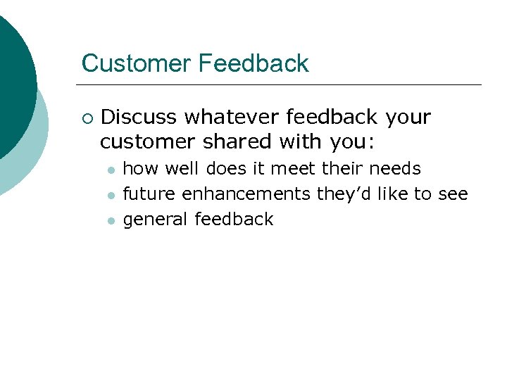 Customer Feedback ¡ Discuss whatever feedback your customer shared with you: l l l