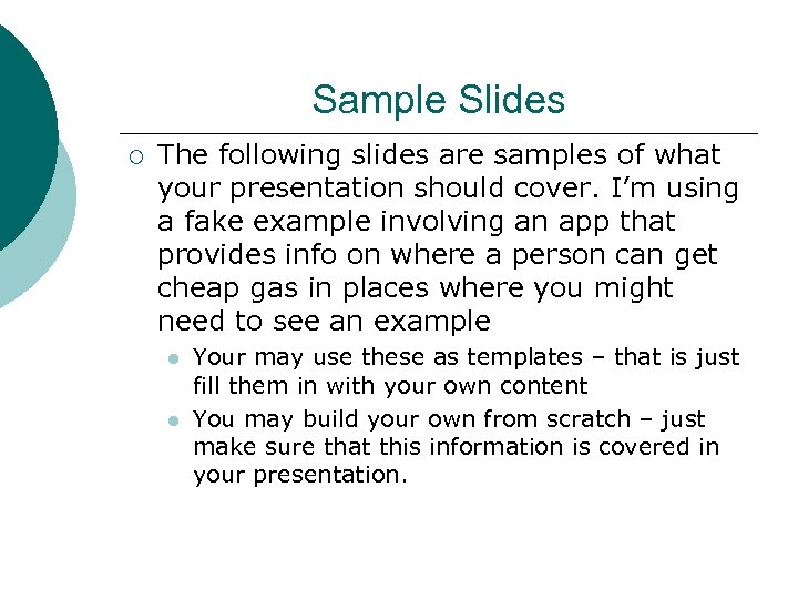 Sample Slides ¡ The following slides are samples of what your presentation should cover.