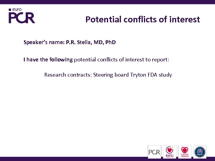 Potential conflicts of interest Speaker’s name: P. R. Stella, MD, Ph. D I have