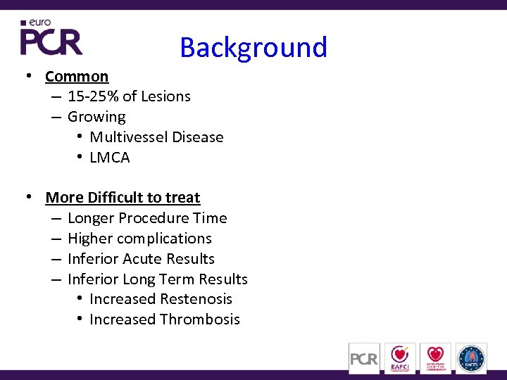 Background • Common – 15 -25% of Lesions – Growing • Multivessel Disease •