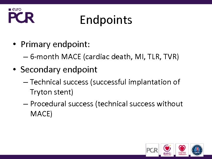Endpoints • Primary endpoint: – 6 -month MACE (cardiac death, MI, TLR, TVR) •