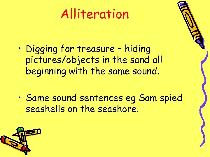 Alliteration • Digging for treasure – hiding pictures/objects in the sand all beginning with