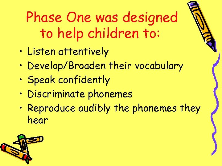 Phase One was designed to help children to: • • • Listen attentively Develop/Broaden