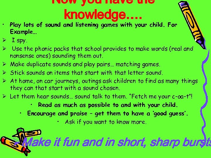 Now you have the knowledge…. • Play lots of sound and listening games with
