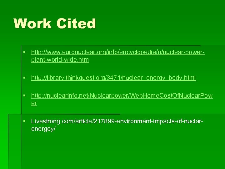 Work Cited § http: //www. euronuclear. org/info/encyclopedia/n/nuclear-powerplant-world-wide. htm § http: //library. thinkquest. org/3471/nuclear_energy_body. html