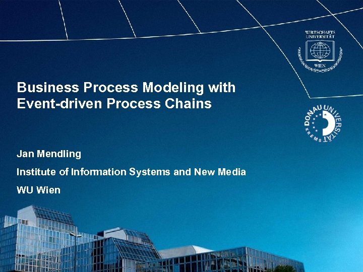 Business Process Modeling with Event-driven Process Chains Jan Mendling Institute of Information Systems and