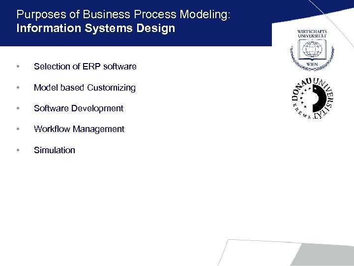 Purposes of Business Process Modeling: Information Systems Design • Selection of ERP software •