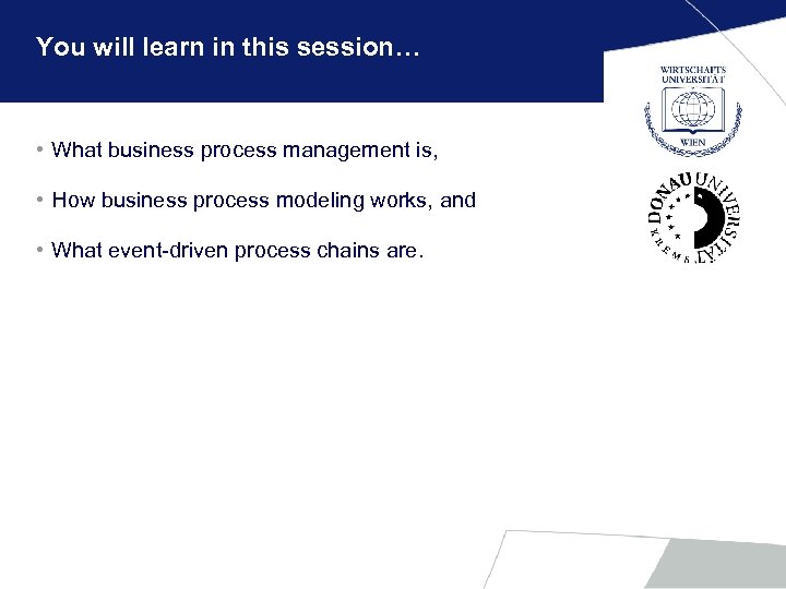 You will learn in this session… • What business process management is, • How